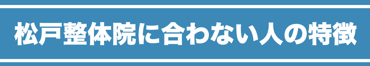 どのようなお客様が松戸整体院には合わないのか？