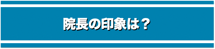 院長の印象は？