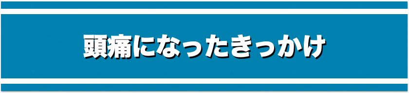 頭痛になったきっかけ