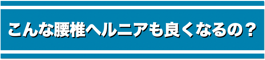 こんな腰椎椎間板ヘルニアでも良くなるの？